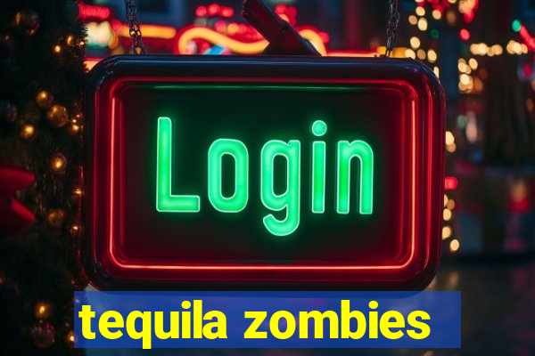 tequila zombies